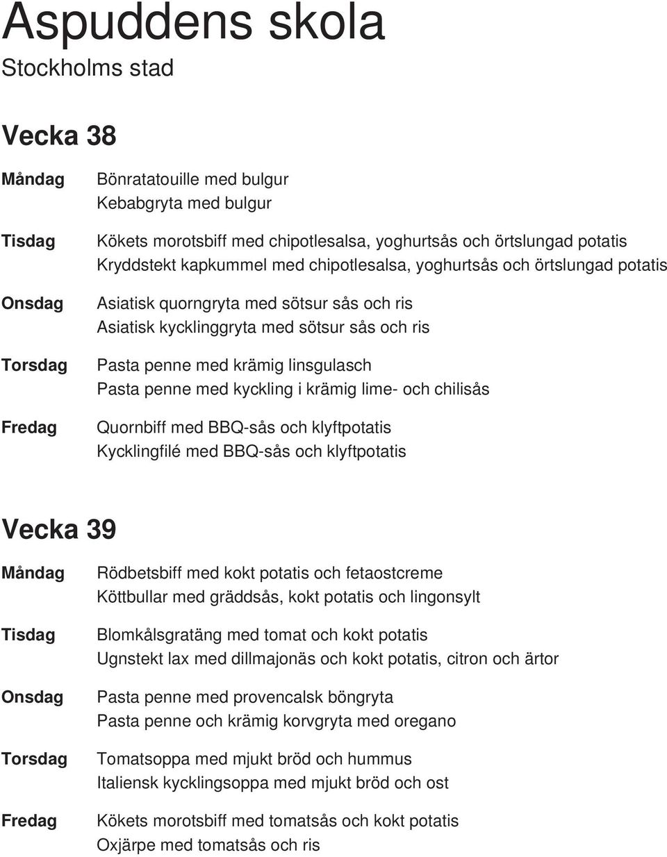 BBQ-sås och klyftpotatis Kycklingfilé med BBQ-sås och klyftpotatis Vecka 39 Rödbetsbiff med kokt potatis och fetaostcreme Köttbullar med gräddsås, kokt potatis och lingonsylt Blomkålsgratäng med