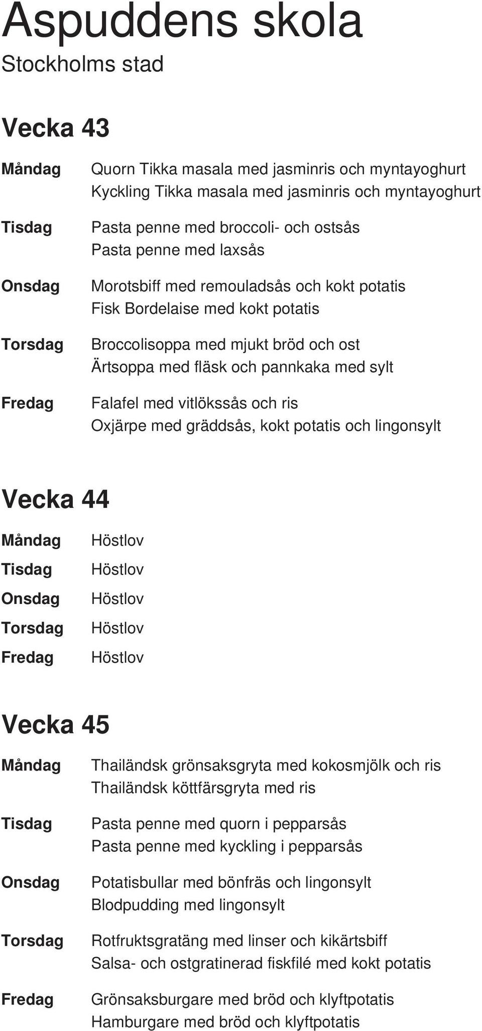 lingonsylt Vecka 44 Vecka 45 Thailändsk grönsaksgryta med kokosmjölk och ris Thailändsk köttfärsgryta med ris Pasta penne med quorn i pepparsås Pasta penne med kyckling i pepparsås Potatisbullar med