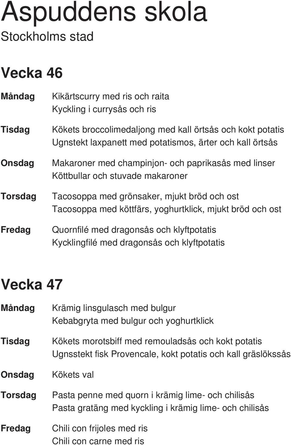 klyftpotatis Kycklingfilé med dragonsås och klyftpotatis Vecka 47 Krämig linsgulasch med bulgur Kebabgryta med bulgur och yoghurtklick Kökets morotsbiff med remouladsås och kokt potatis Ugnsstekt