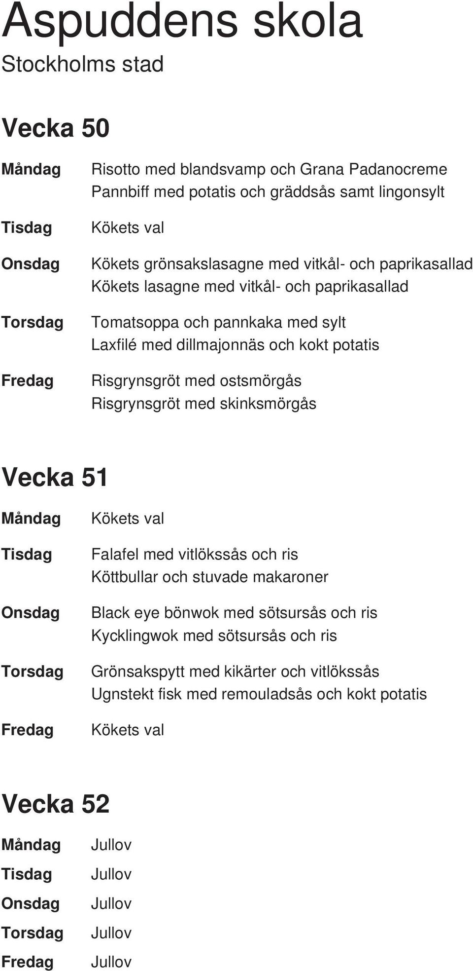 Risgrynsgröt med ostsmörgås Risgrynsgröt med skinksmörgås Vecka 51 Falafel med vitlökssås och ris Köttbullar och stuvade makaroner Black eye