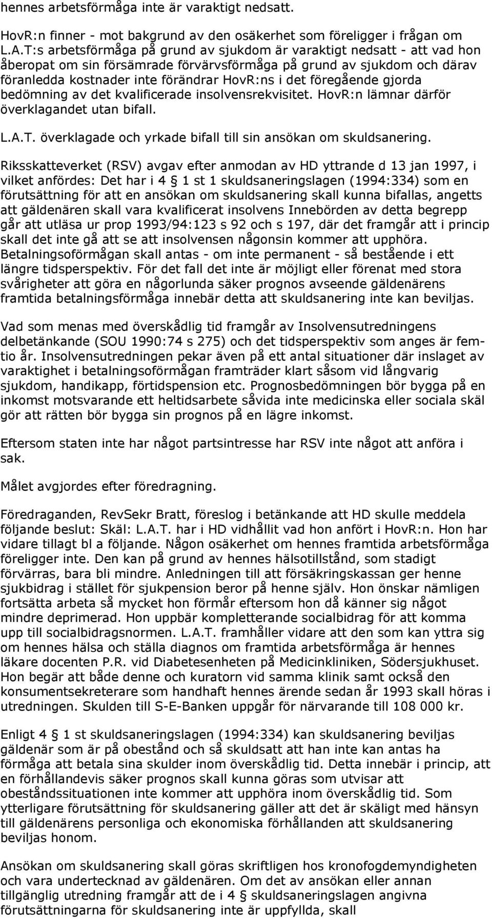 föregående gjorda bedömning av det kvalificerade insolvensrekvisitet. HovR:n lämnar därför överklagandet utan bifall. L.A.T. överklagade och yrkade bifall till sin ansökan om skuldsanering.