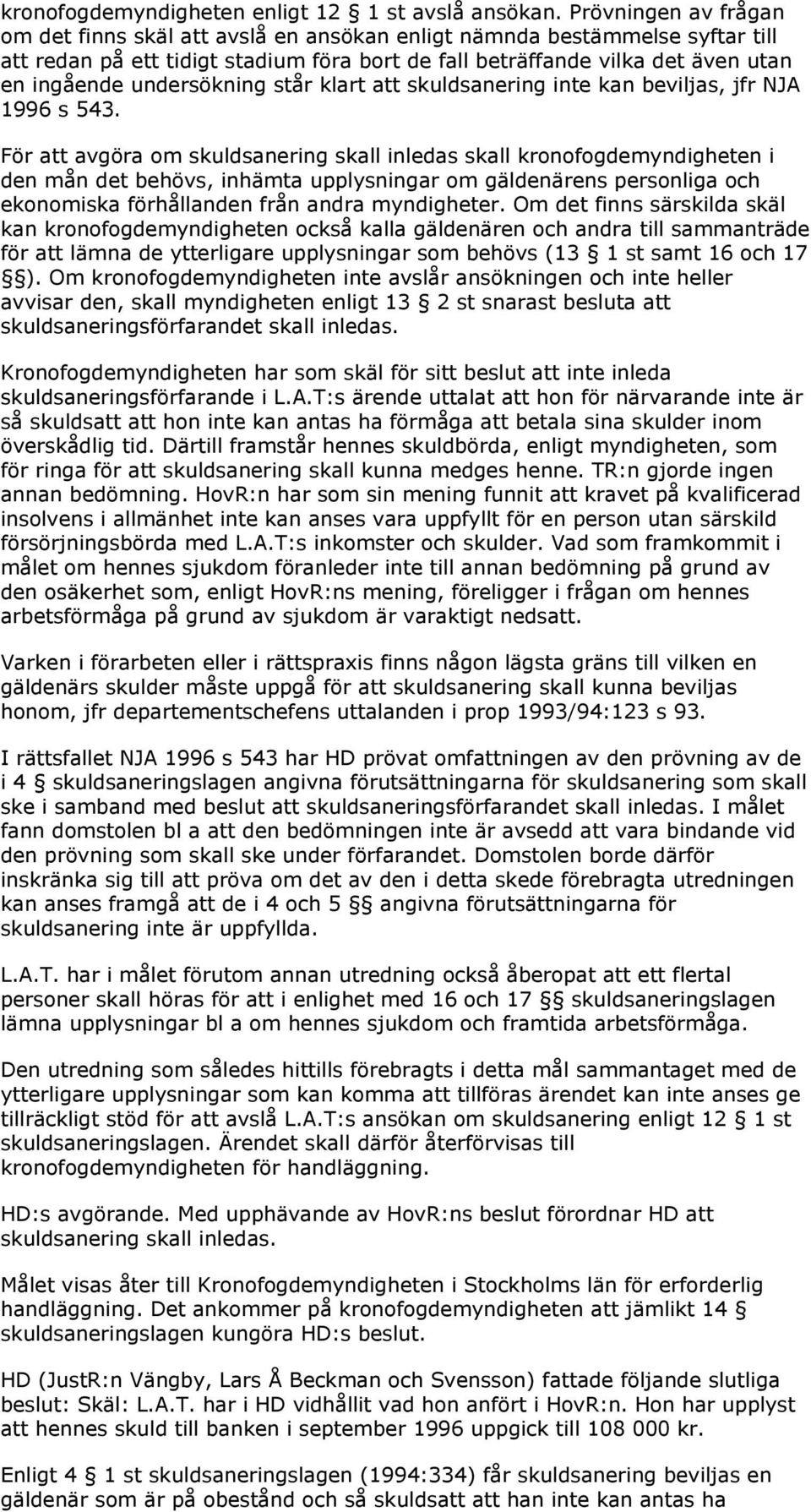 undersökning står klart att skuldsanering inte kan beviljas, jfr NJA 1996 s 543.