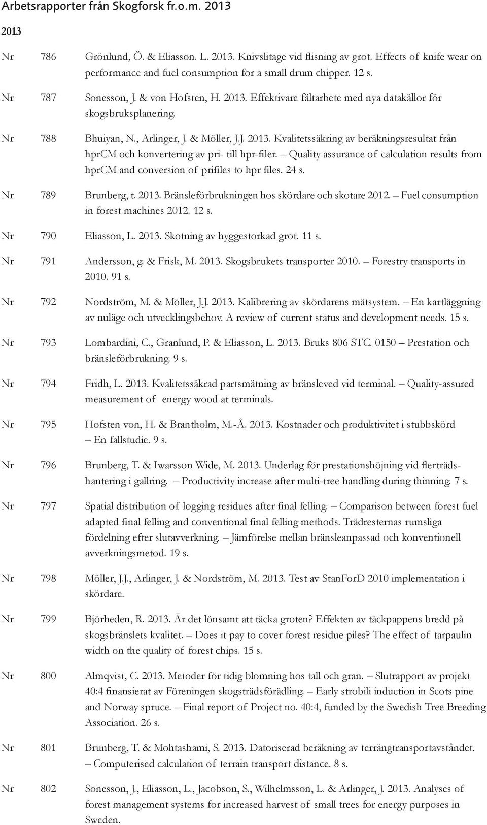 Nr 788 Bhuiyan, N., Arlinger, J. & Möller, J.J. 2013. Kvalitetssäkring av beräkningsresultat från hprcm och konvertering av pri- till hpr-filer.