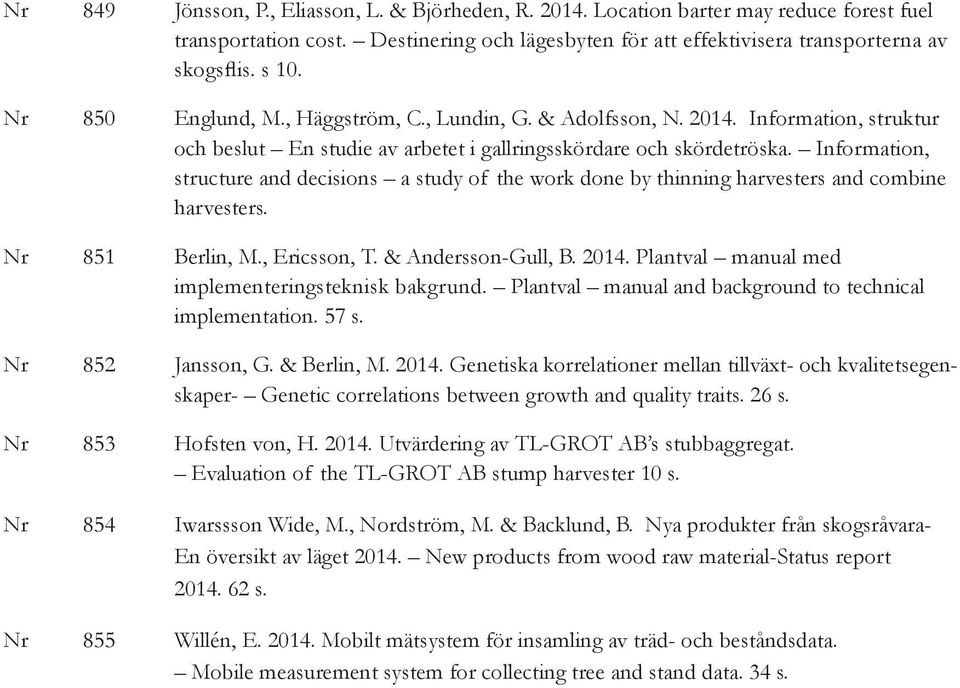 Information, structure and decisions a study of the work done by thinning harvesters and combine harvesters. Nr 851 Berlin, M., Ericsson, T. & Andersson-Gull, B. 2014.