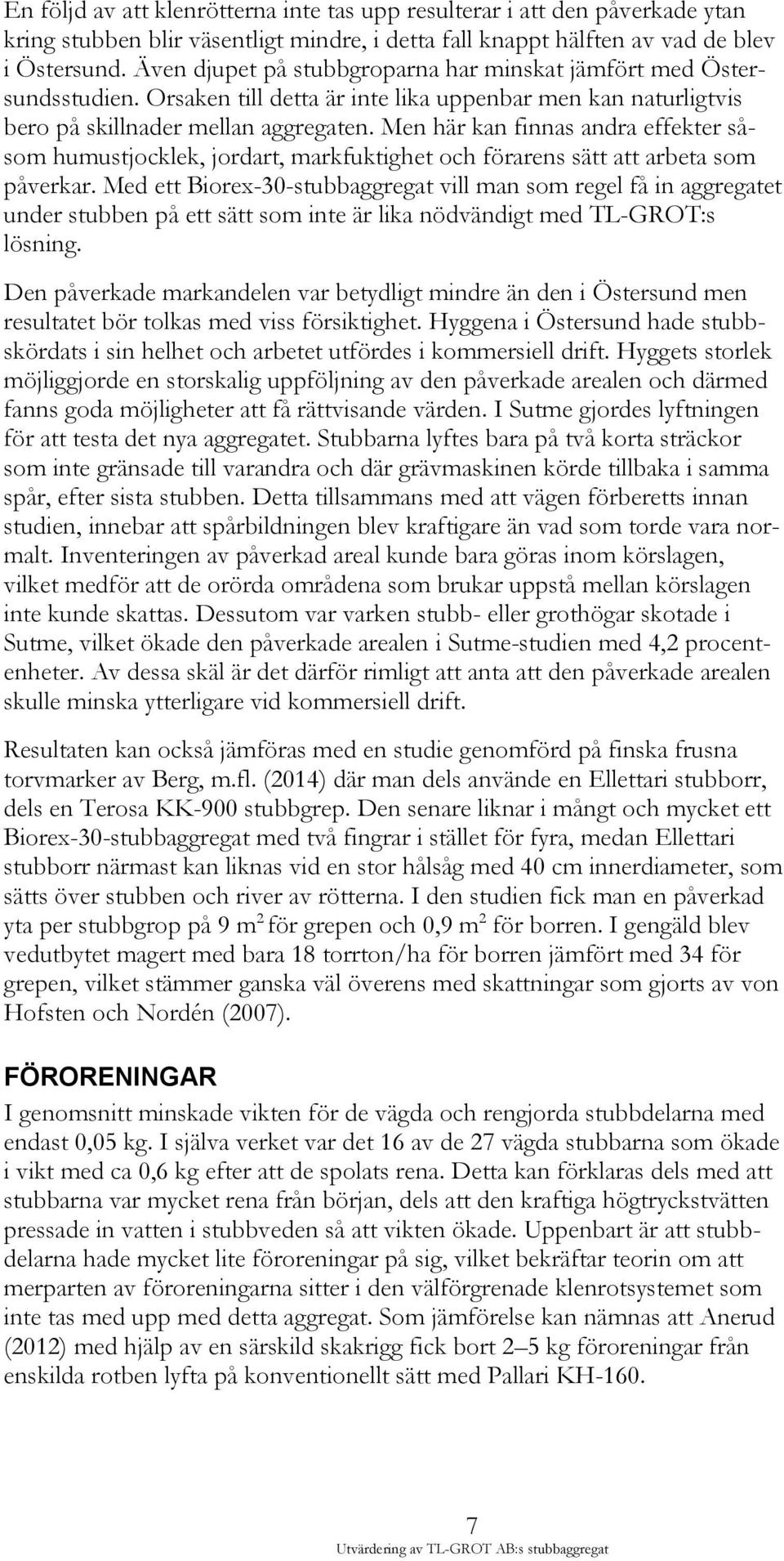 Men här kan finnas andra effekter såsom humustjocklek, jordart, markfuktighet och förarens sätt att arbeta som påverkar.