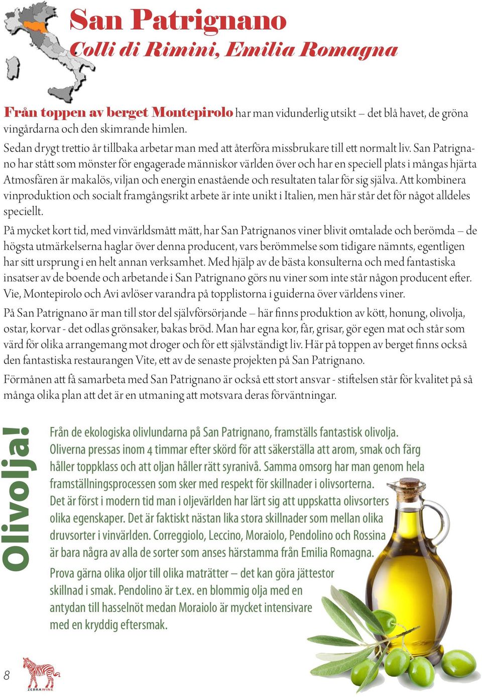 San Patrignano har stått som mönster för engagerade människor världen över och har en speciell plats i mångas hjärta Atmosfären är makalös, viljan och energin enastående och resultaten talar för sig