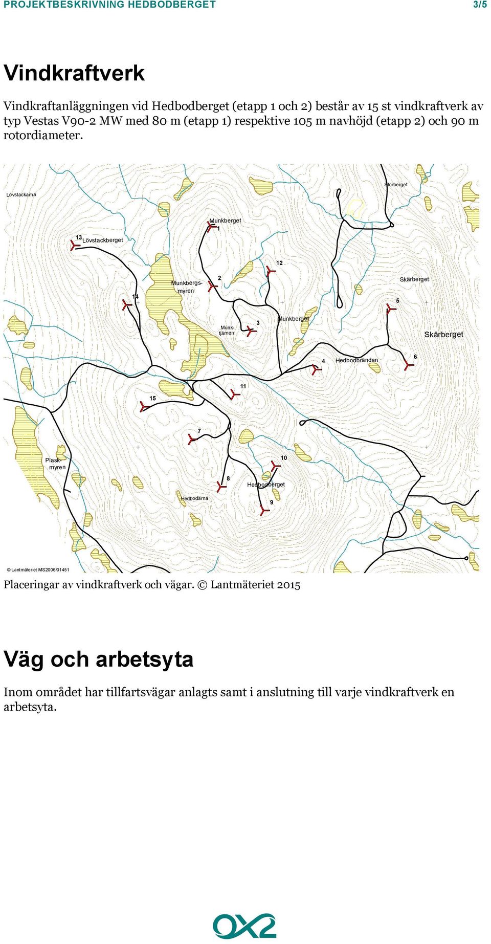 520000 521000 522000 0 400 800 Lövstackarna Storberget Skala (A4): 1:15 000 6782000 6783000 Munktjärnen Plaskmyren 13 Lövstackberget 14 15 7 Hedbodarna Munkberget 1 2 Munkbergsmyren 8 11 3 9 12