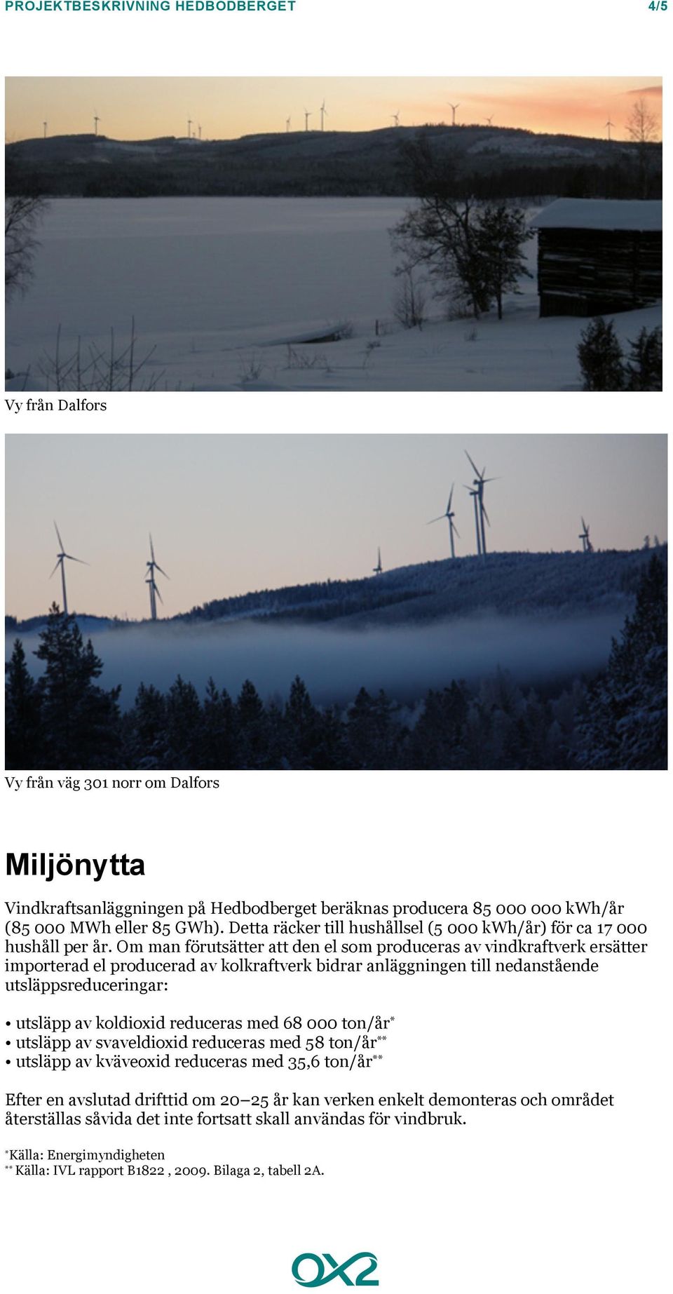 Om man förutsätter att den el som produceras av vindkraftverk ersätter importerad el producerad av kolkraftverk bidrar anläggningen till nedanstående utsläppsreduceringar: utsläpp av koldioxid