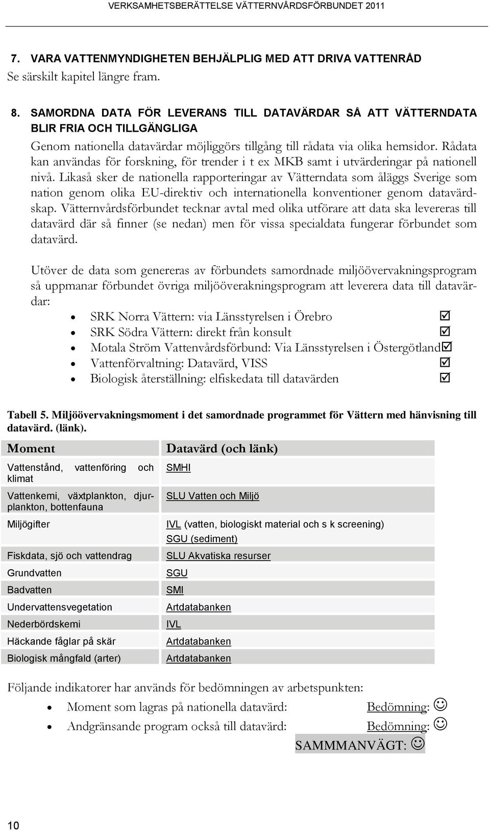 Rådata kan användas för forskning, för trender i t ex MKB samt i utvärderingar på nationell nivå.