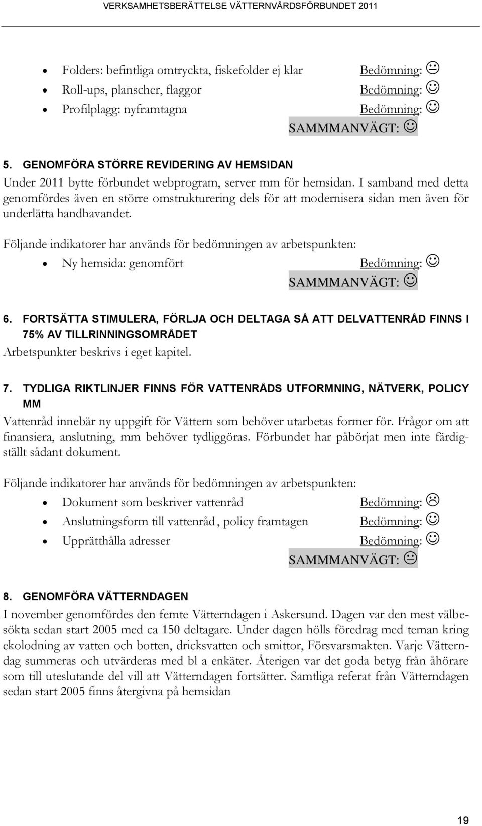 I samband med detta genomfördes även en större omstrukturering dels för att modernisera sidan men även för underlätta handhavandet. Ny hemsida: genomfört Bedömning: 6.