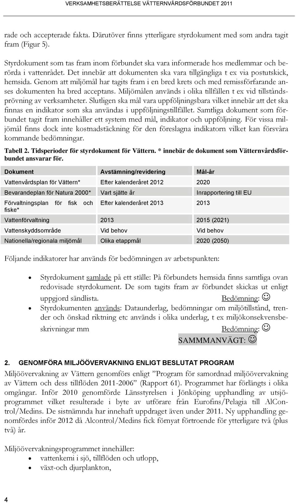 Genom att miljömål har tagits fram i en bred krets och med remissförfarande anses dokumenten ha bred acceptans. Miljömålen används i olika tillfällen t ex vid tillståndsprövning av verksamheter.