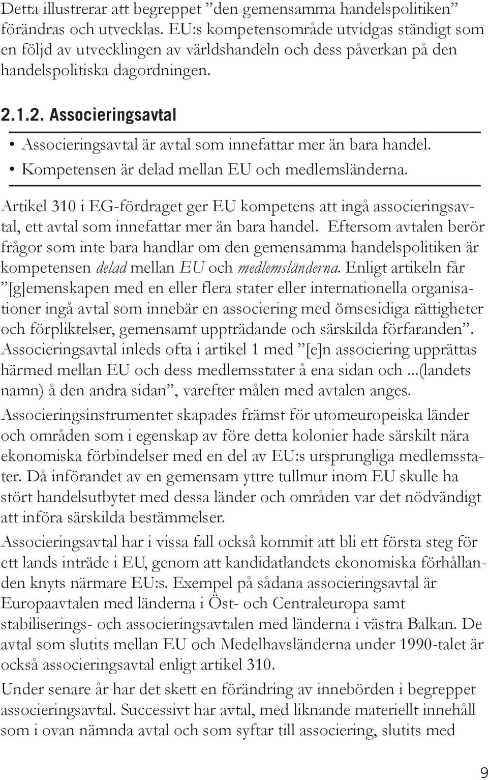 1.2. Associeringsavtal Associeringsavtal är avtal som innefattar mer än bara handel. Kompetensen är delad mellan EU och medlemsländerna.