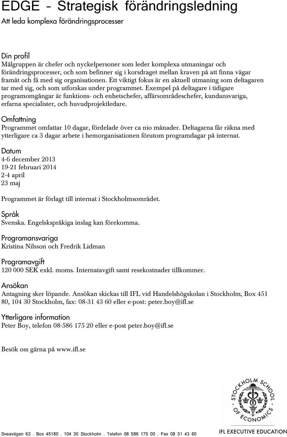 Exempel på deltagare i tidigare programomgångar är funktions- och enhetschefer, affärsområdeschefer, kundansvariga, erfarna specialister, och huvudprojektledare.