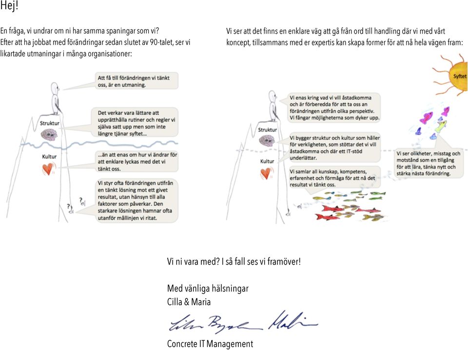 organisationer: Vi ser att det finns en enklare väg att gå från ord till handling där vi med vårt koncept,