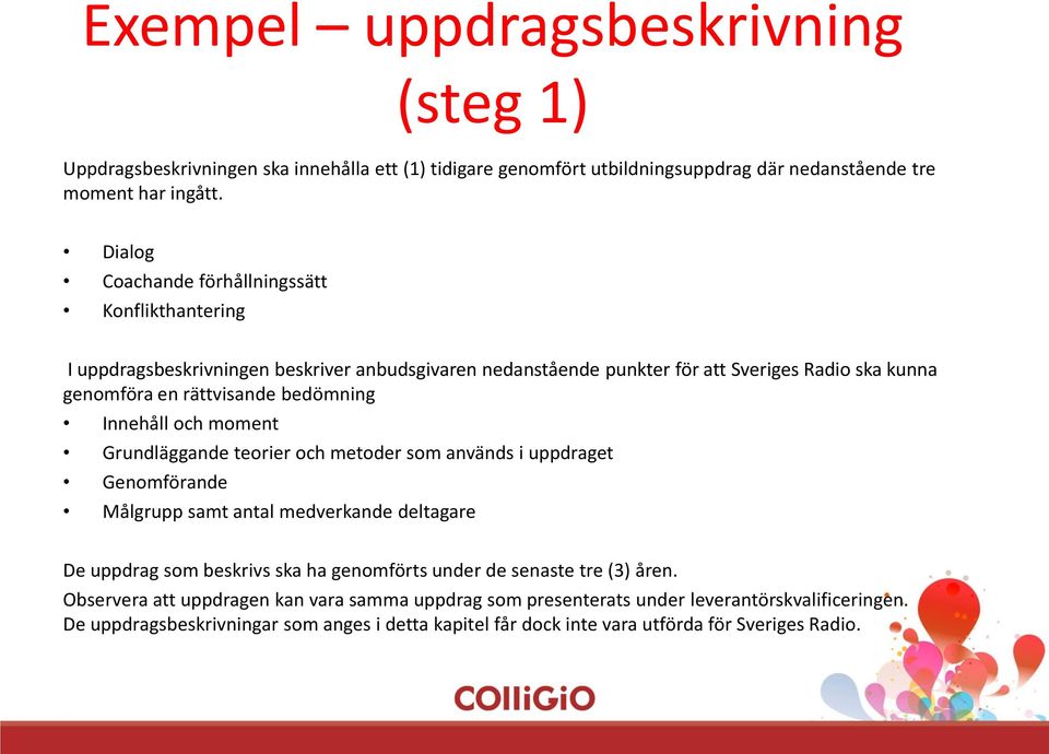 bedömning Innehåll och moment Grundläggande teorier och metoder som används i uppdraget Genomförande Målgrupp samt antal medverkande deltagare De uppdrag som beskrivs ska ha genomförts
