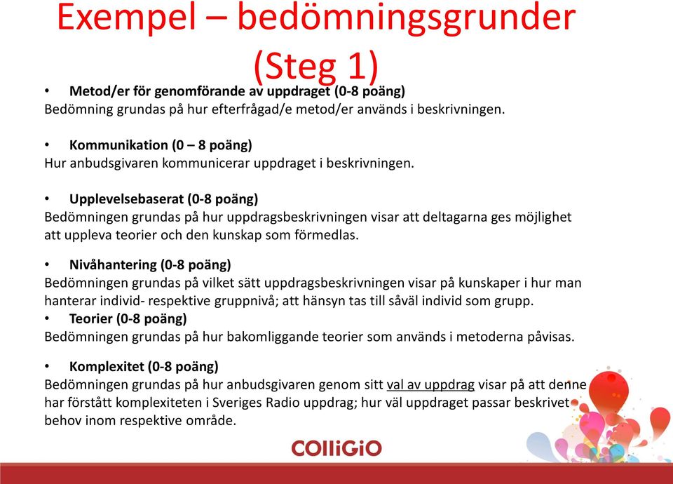Upplevelsebaserat (0-8 poäng) Bedömningen grundas på hur uppdragsbeskrivningen visar att deltagarna ges möjlighet att uppleva teorier och den kunskap som förmedlas.