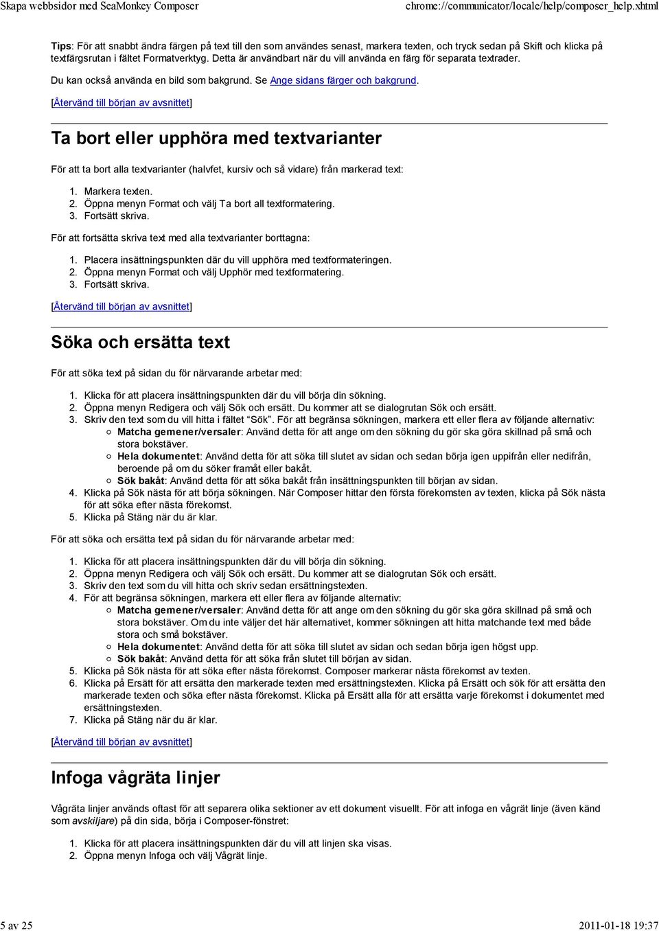 Ta bort eller upphöra med textvarianter För att ta bort alla textvarianter (halvfet, kursiv och så vidare) från markerad text: Markera texten. Öppna menyn Format och välj Ta bort all textformatering.