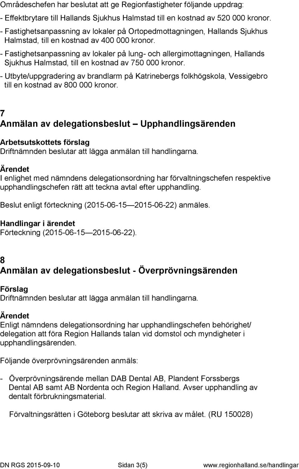 - Fastighetsanpassning av lokaler på lung- och allergimottagningen, Hallands Sjukhus Halmstad, till en kostnad av 750 000 kronor.
