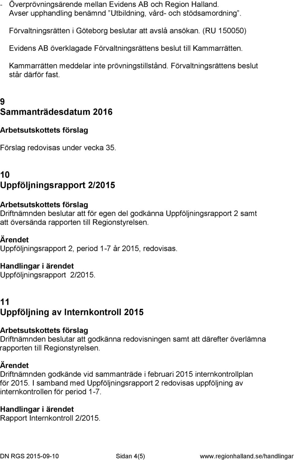 9 Sammanträdesdatum 2016 Förslag redovisas under vecka 35.