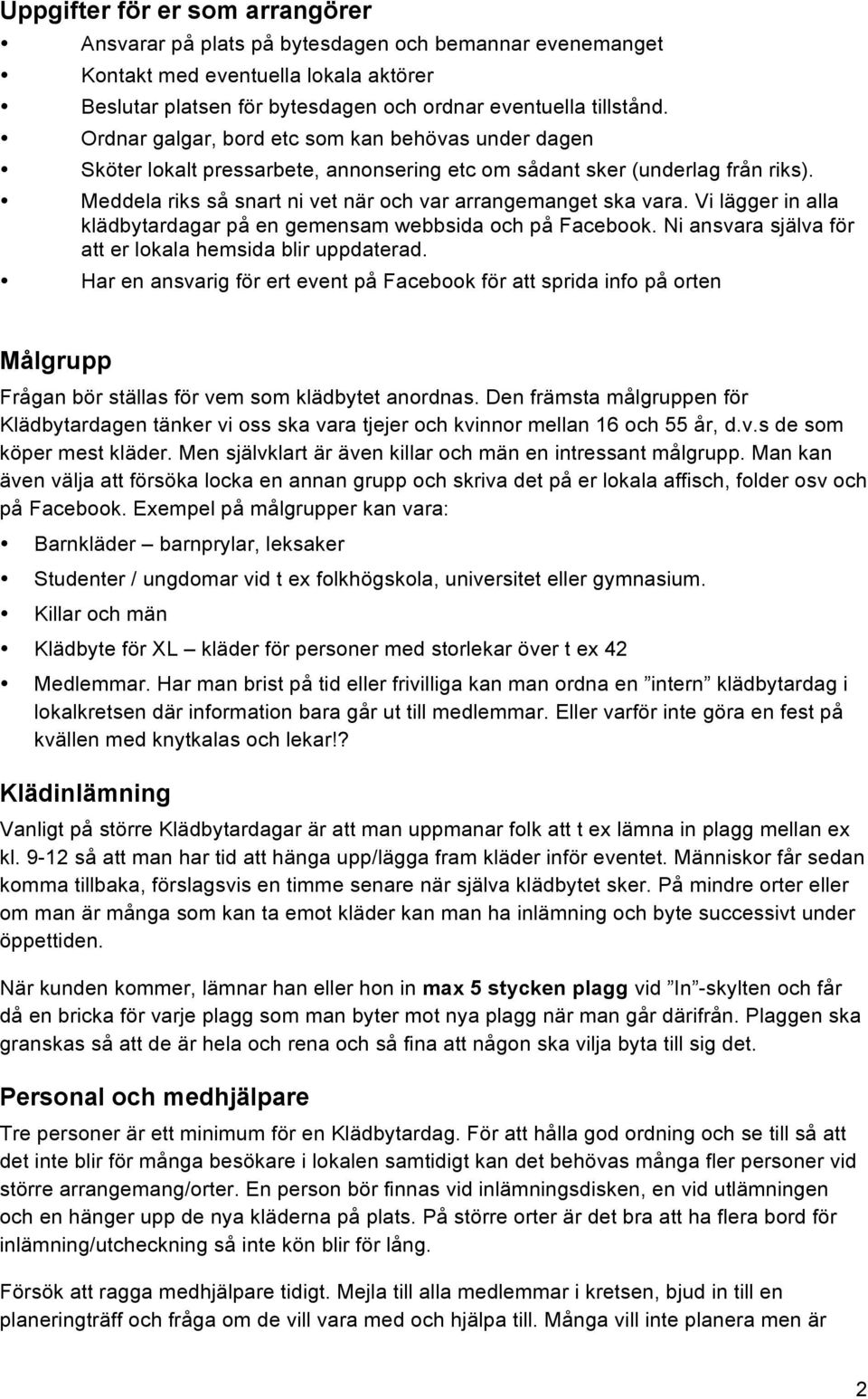 Vi lägger in alla klädbytardagar på en gemensam webbsida och på Facebook. Ni ansvara själva för att er lokala hemsida blir uppdaterad.