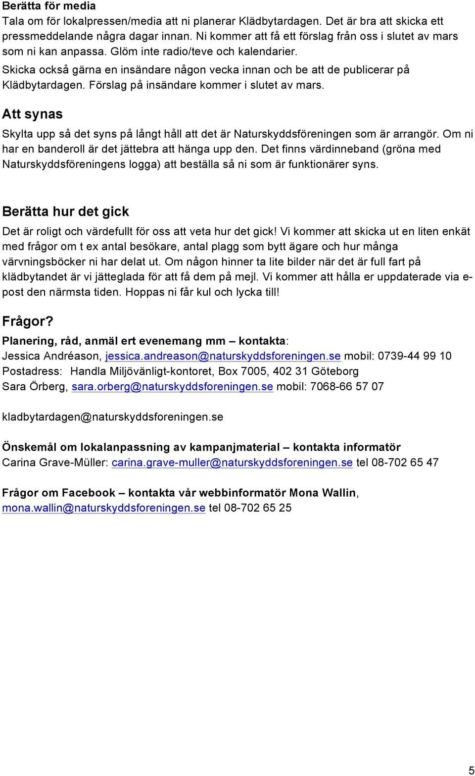 Skicka också gärna en insändare någon vecka innan och be att de publicerar på Klädbytardagen. Förslag på insändare kommer i slutet av mars.