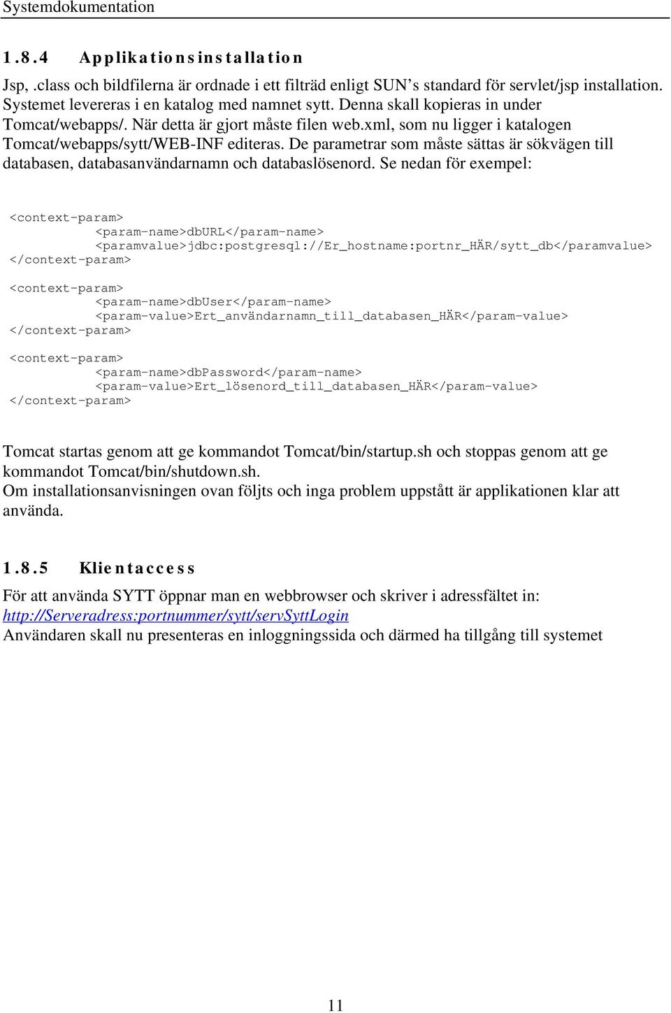 De parametrar som måste sättas är sökvägen till databasen, databasanvändarnamn och databaslösenord.