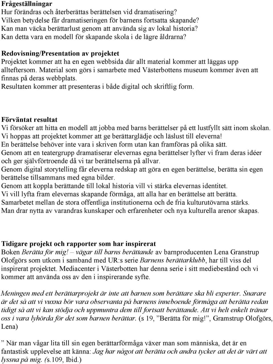 Redovisning/Presentation av projektet Projektet kommer att ha en egen webbsida där allt material kommer att läggas upp allteftersom.