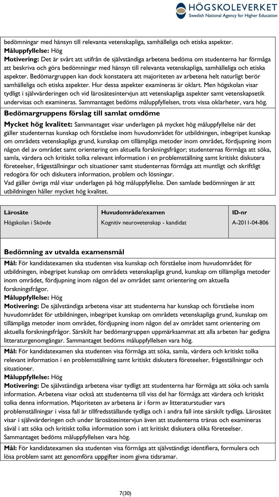 berör samhälleliga och etiska aspekter. Hur dessa aspekter examineras är oklart.