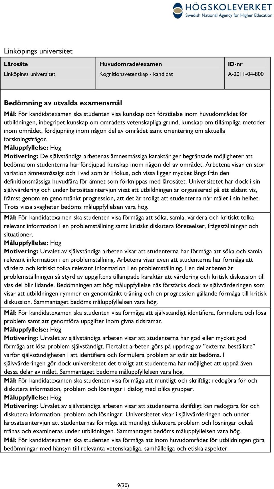 aktuella forskningsfrågor. Motivering: De självständiga arbetenas ämnesmässiga karaktär ger begränsade möjligheter att bedöma om studenterna har fördjupad kunskap någon del av området.