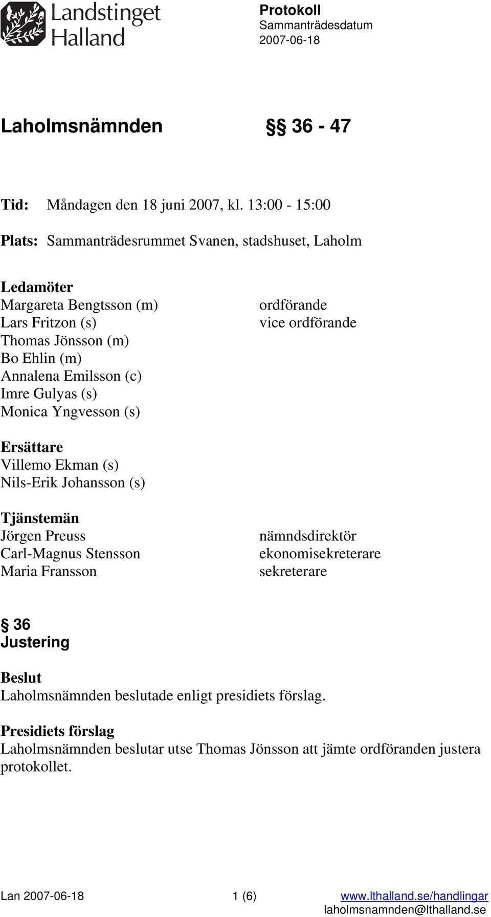 Emilsson (c) Imre Gulyas (s) Monica Yngvesson (s) ordförande vice ordförande Ersättare Villemo Ekman (s) Nils-Erik Johansson (s) Tjänstemän Jörgen Preuss