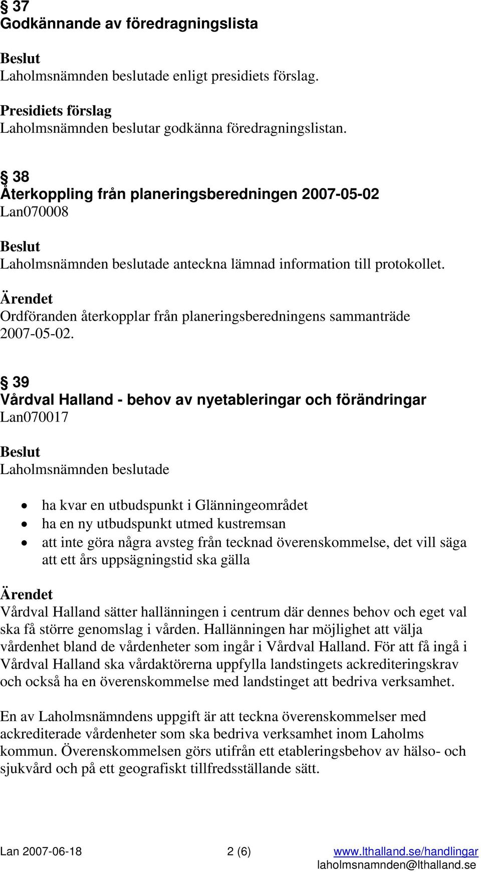 Ordföranden återkopplar från planeringsberedningens sammanträde 2007-05-02.