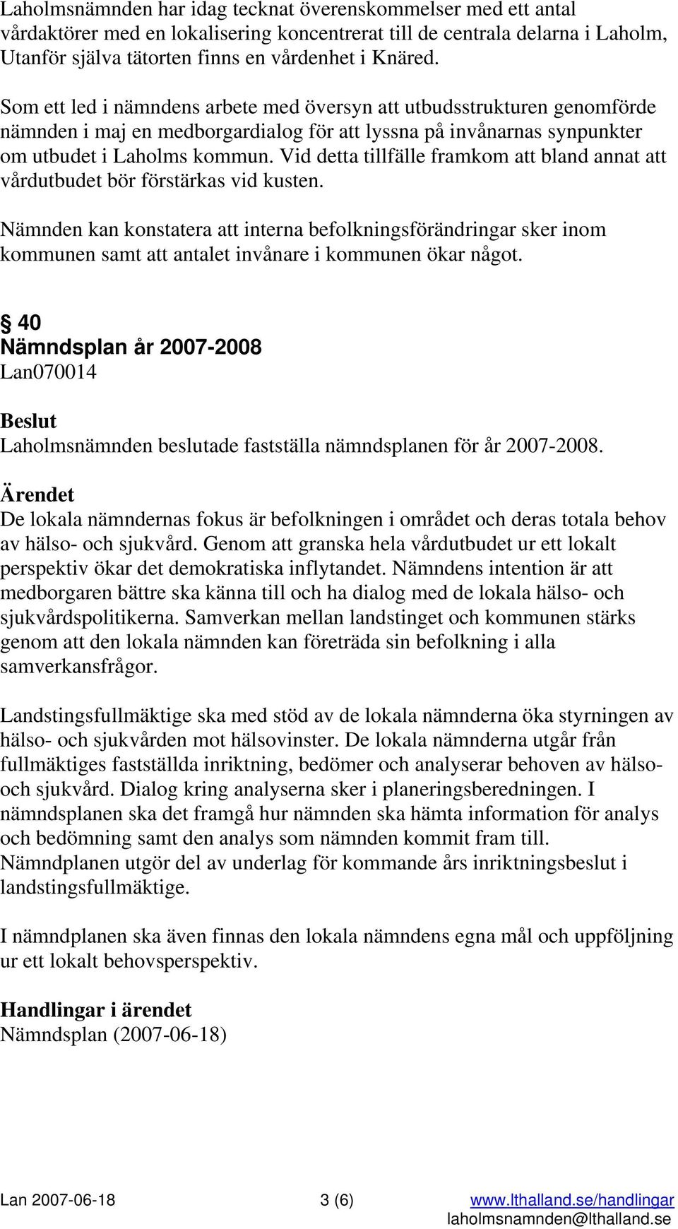 Vid detta tillfälle framkom att bland annat att vårdutbudet bör förstärkas vid kusten.