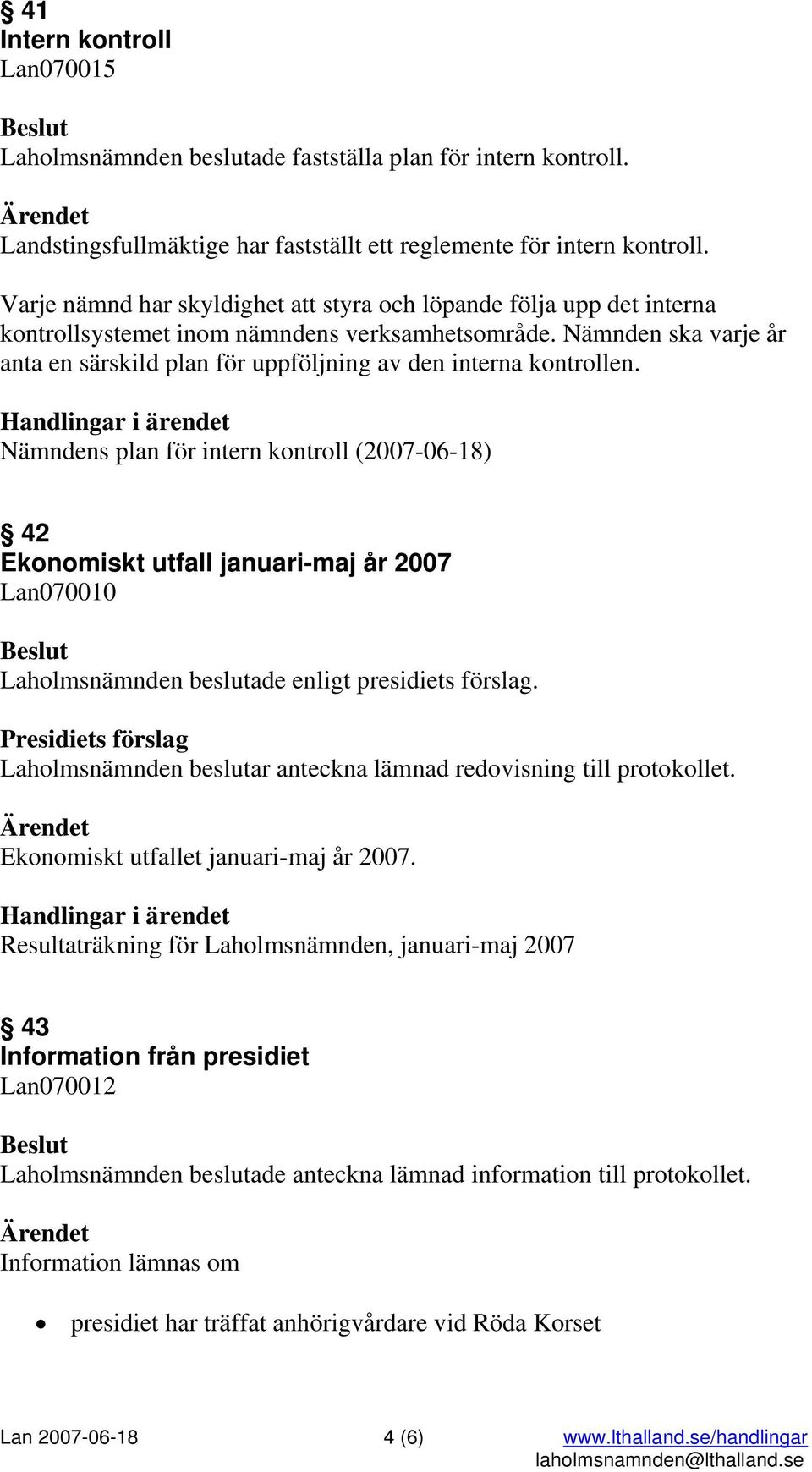 Nämnden ska varje år anta en särskild plan för uppföljning av den interna kontrollen.