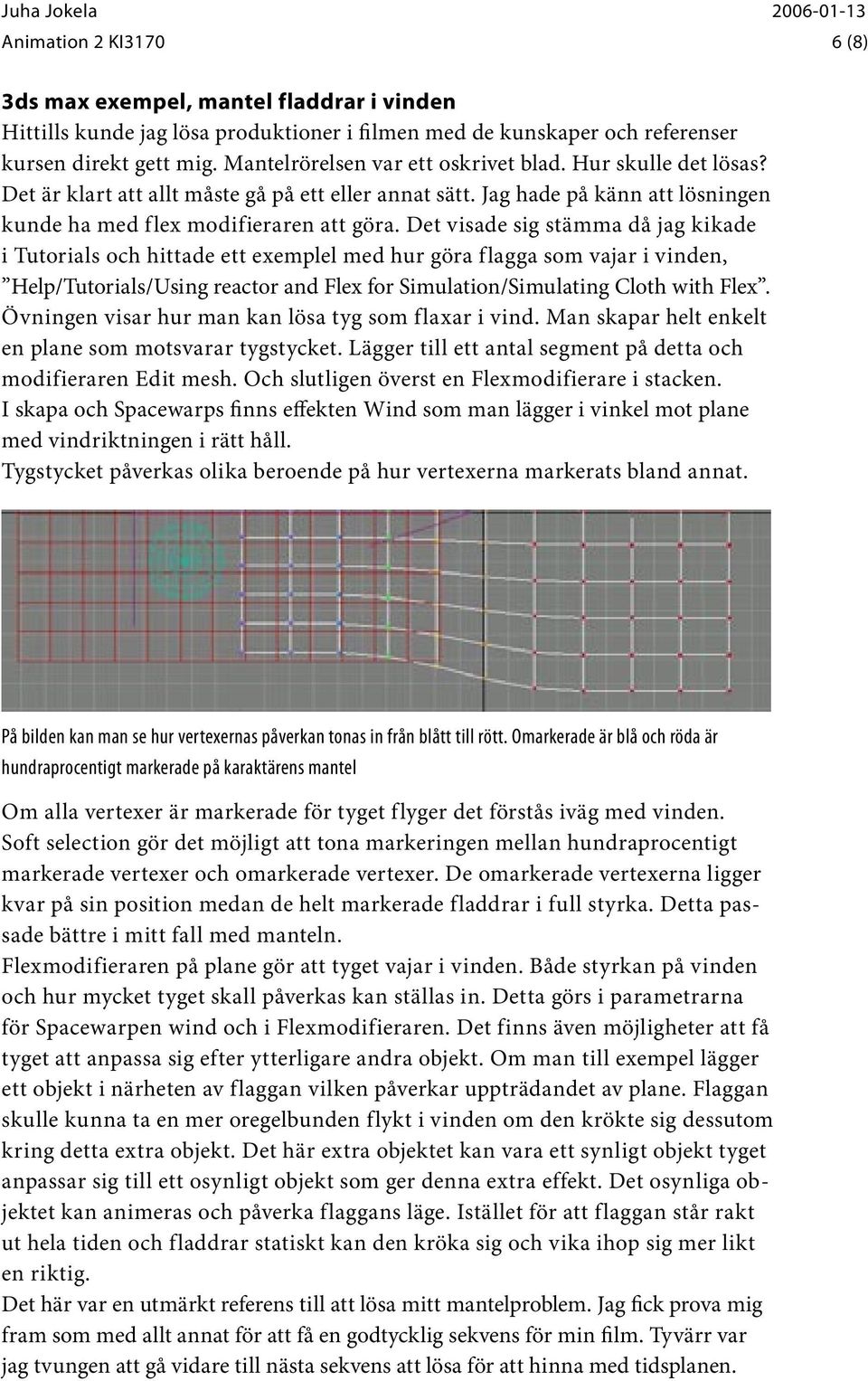 Det visade sig stämma då jag kikade i Tutorials och hittade ett exemplel med hur göra flagga som vajar i vinden, Help/Tutorials/Using reactor and Flex for Simulation/Simulating Cloth with Flex.
