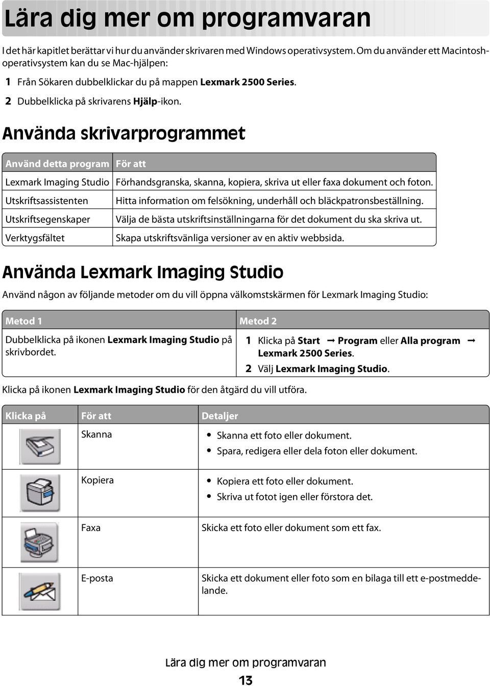 Använda skrivarprogrammet Använd detta program För att Lexmark Imaging Studio Förhandsgranska, skanna, kopiera, skriva ut eller faxa dokument och foton.