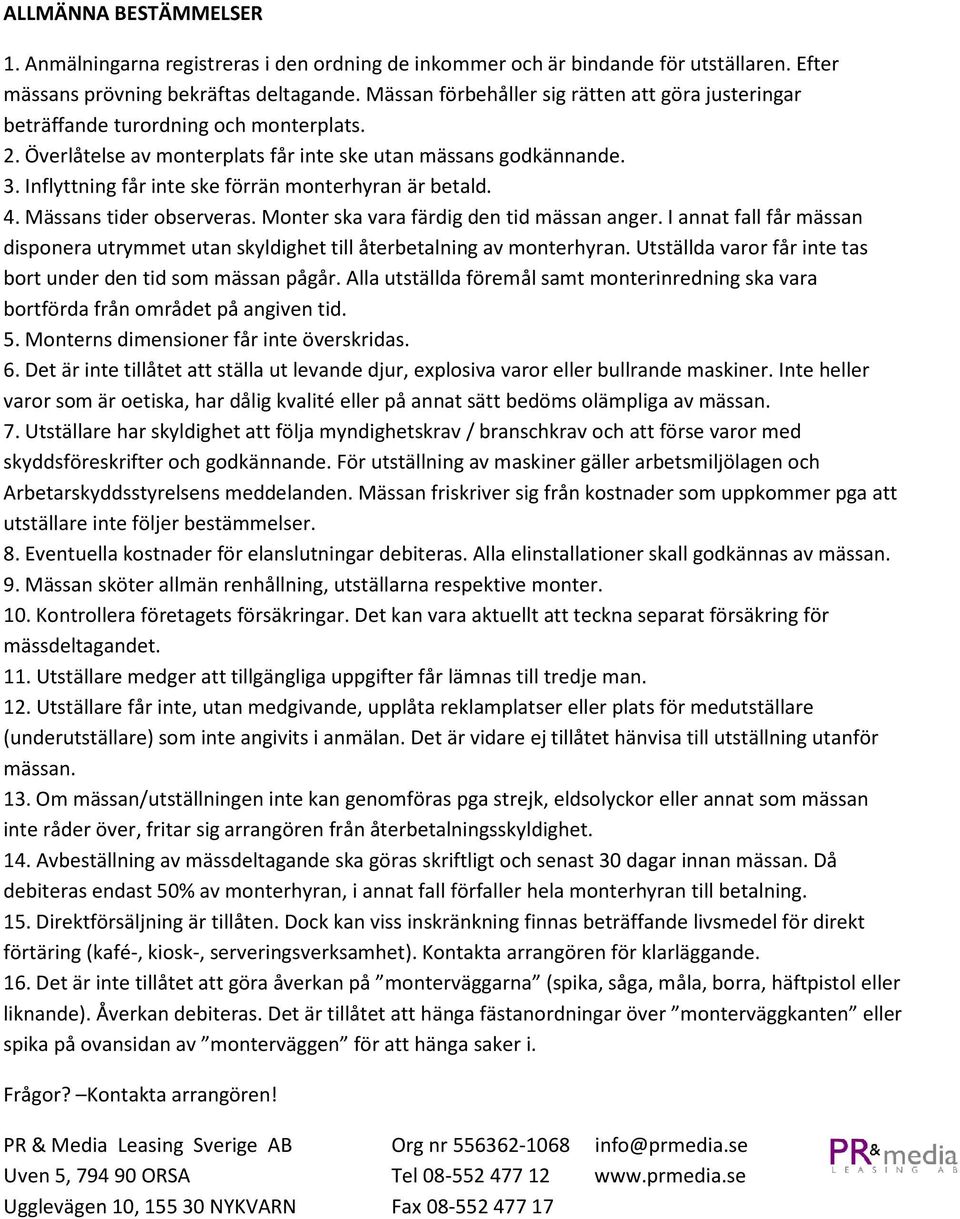 Inflyttning får inte ske förrän monterhyran är betald. 4. Mässans tider observeras. Monter ska vara färdig den tid mässan anger.