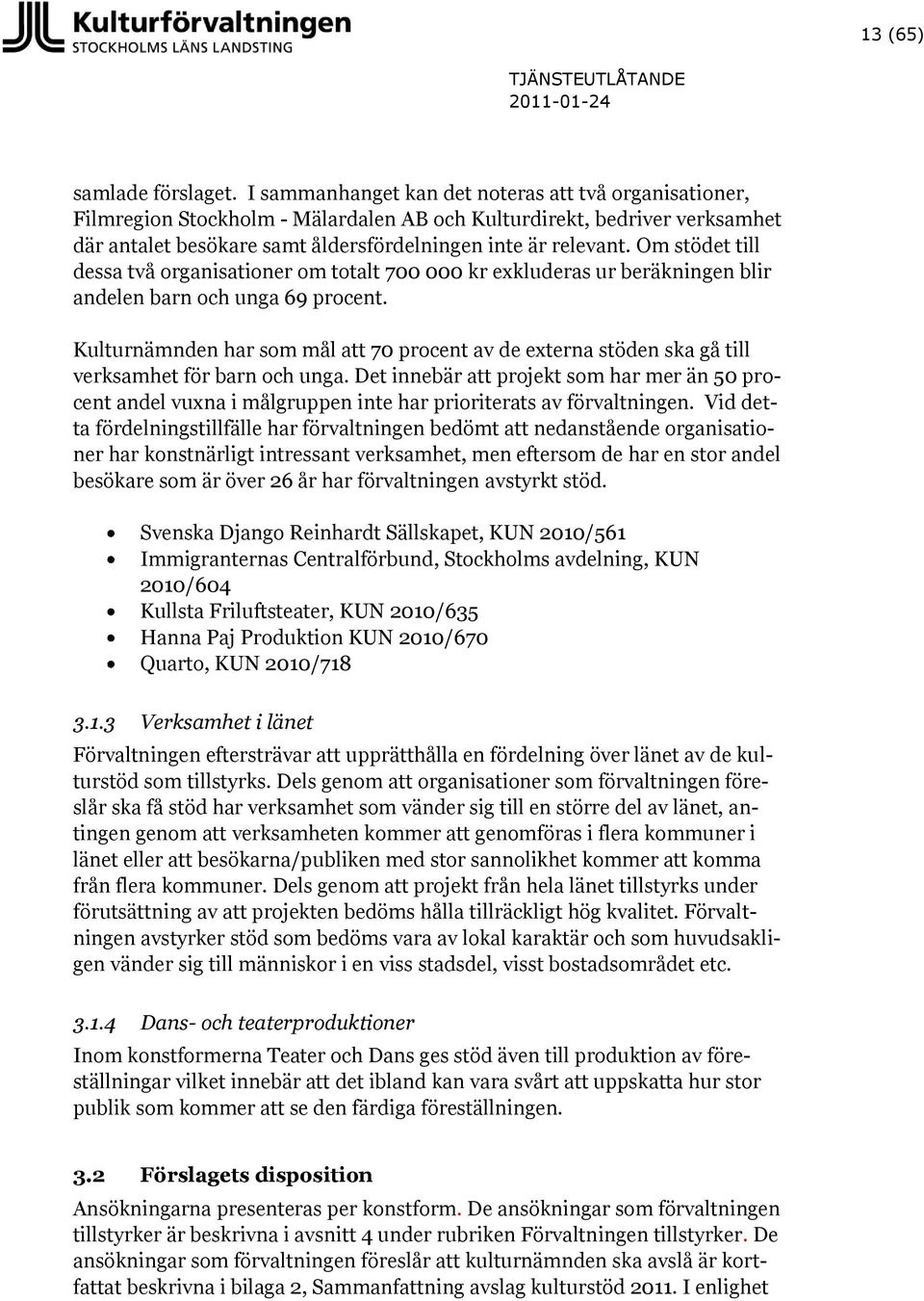 Om stödet till dessa två organisationer om totalt 700 000 kr exkluderas ur beräkningen blir andelen barn och unga 69 procent.