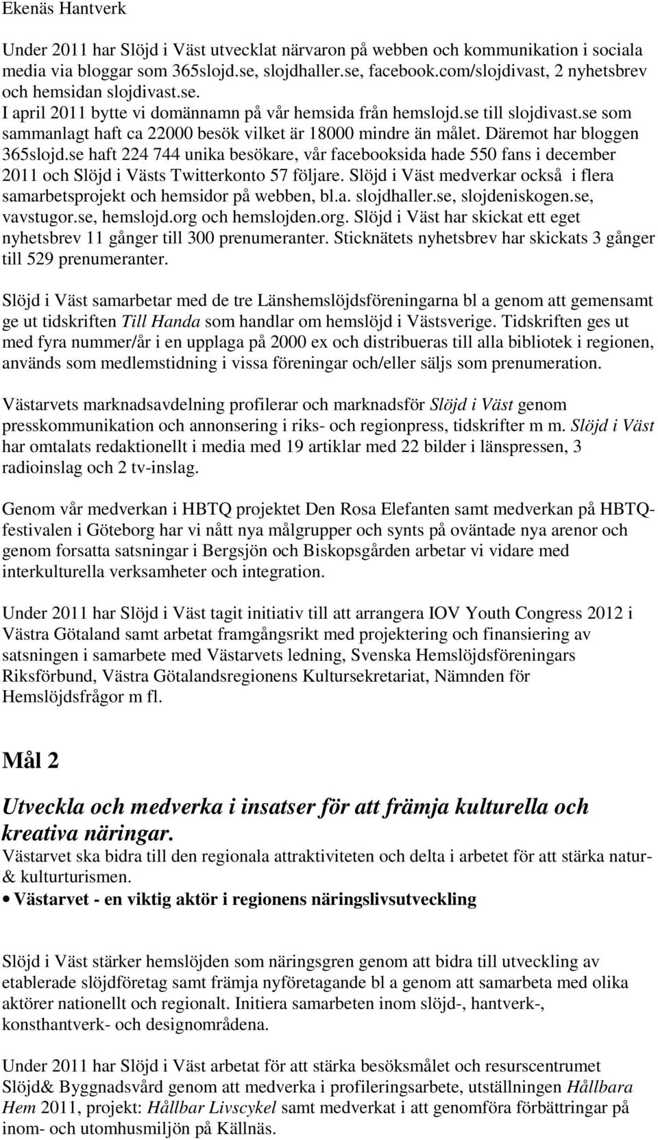se som sammanlagt haft ca 22000 besök vilket är 18000 mindre än målet. Däremot har bloggen 365slojd.