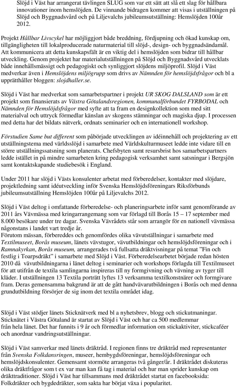 Projekt Hållbar Livscykel har möjliggjort både breddning, fördjupning och ökad kunskap om, tillgängligheten till lokalproducerade naturmaterial till slöjd-, design- och byggnadsändamål.
