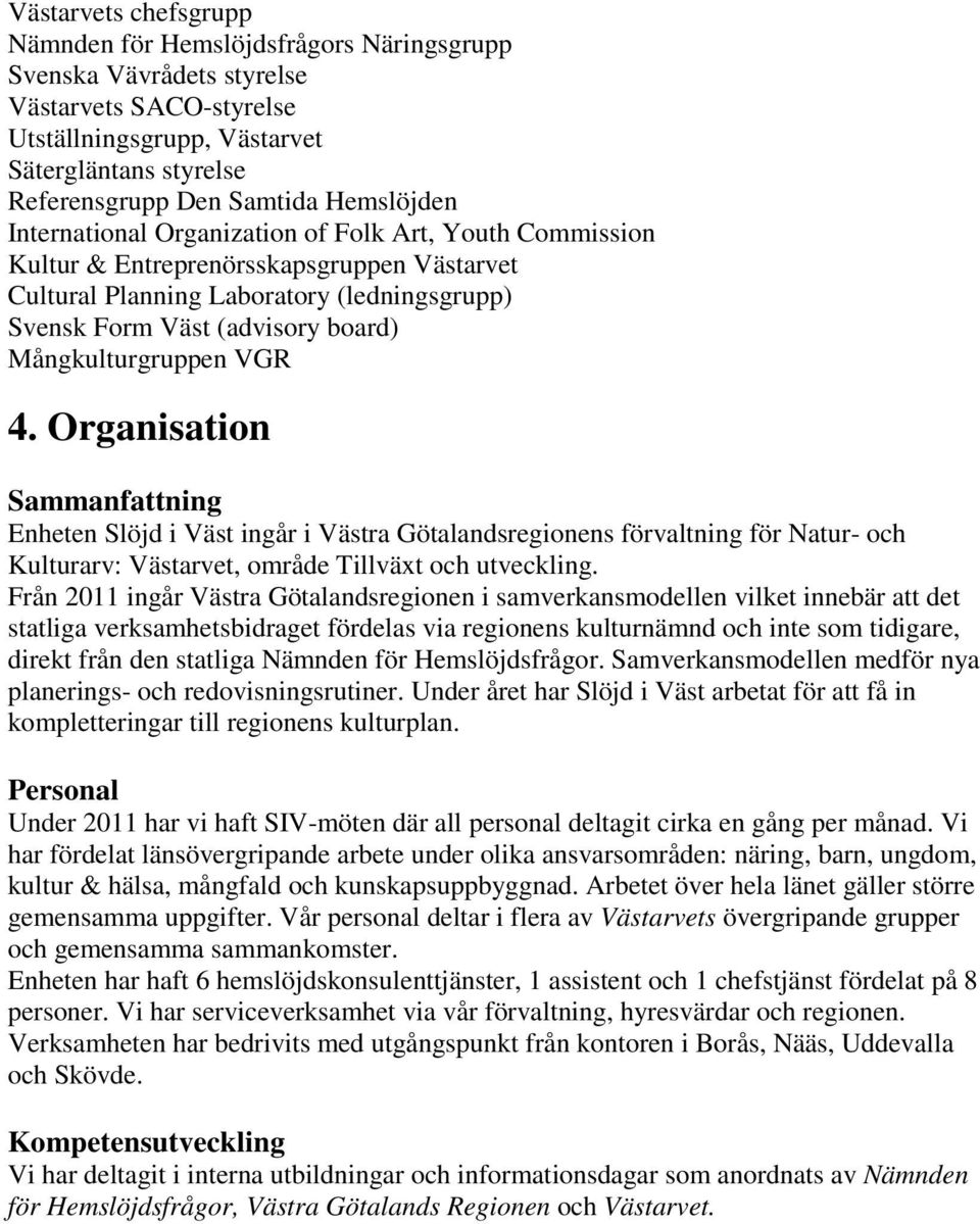 Mångkulturgruppen VGR 4. Organisation Sammanfattning Enheten Slöjd i Väst ingår i Västra Götalandsregionens förvaltning för Natur- och Kulturarv: Västarvet, område Tillväxt och utveckling.
