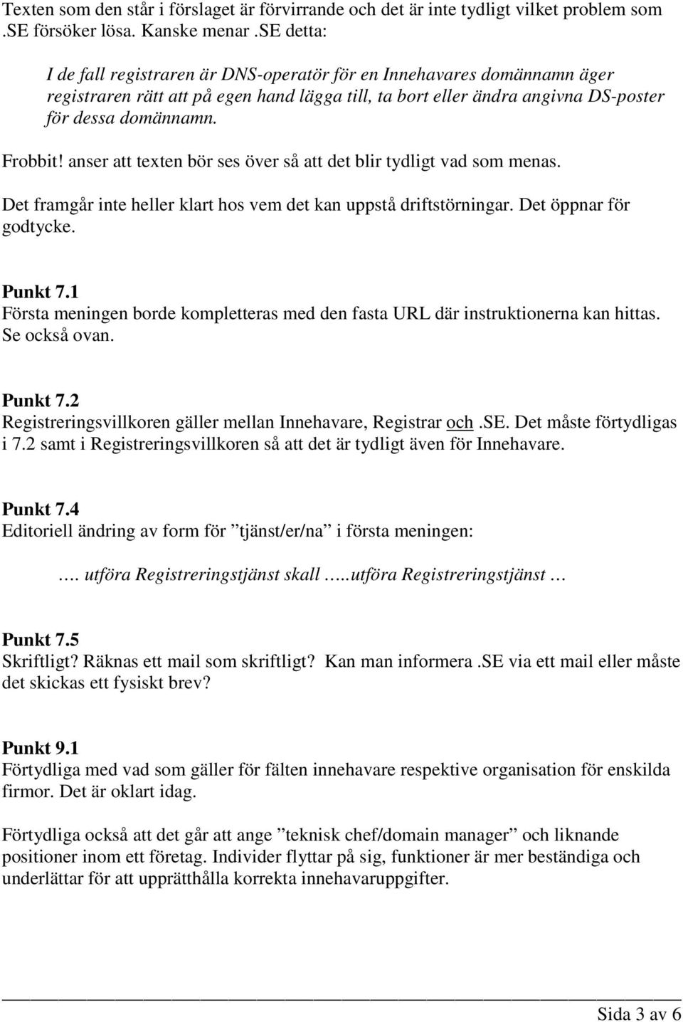 anser att texten bör ses över så att det blir tydligt vad som menas. Det framgår inte heller klart hos vem det kan uppstå driftstörningar. Det öppnar för godtycke. Punkt 7.