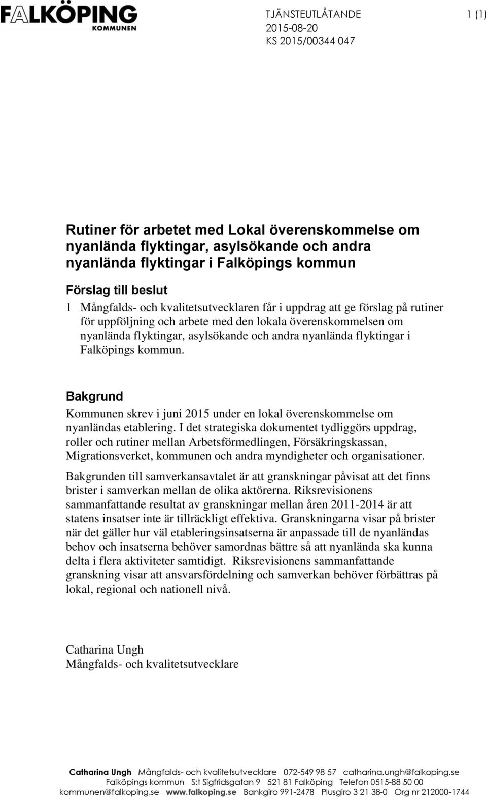 nyanlända flyktingar i Falköpings kommun. Bakgrund Kommunen skrev i juni 2015 under en lokal överenskommelse om nyanländas etablering.