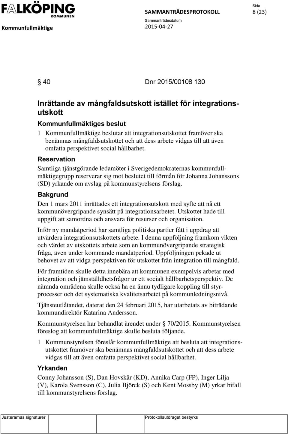 Reservation Samtliga tjänstgörande ledamöter i Sverigedemokraternas kommunfullmäktigegrupp reserverar sig mot beslutet till förmån för Johanna Johanssons (SD) yrkande om avslag på kommunstyrelsens