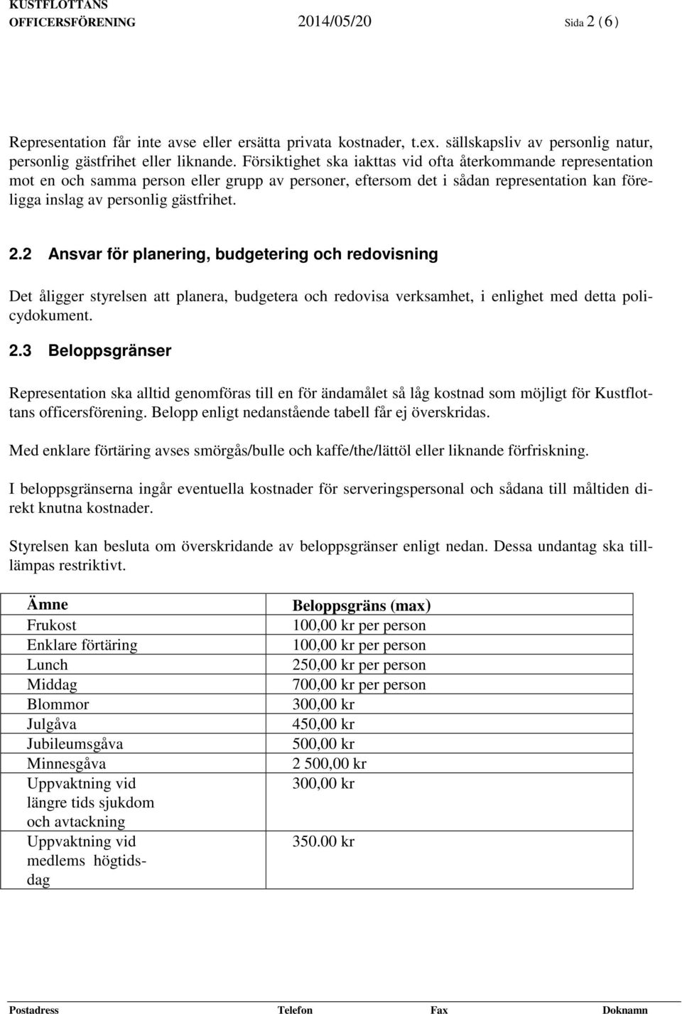 2 Ansvar för planering, budgetering och redovisning Det åligger styrelsen att planera, budgetera och redovisa verksamhet, i enlighet med detta policydokument. 2.