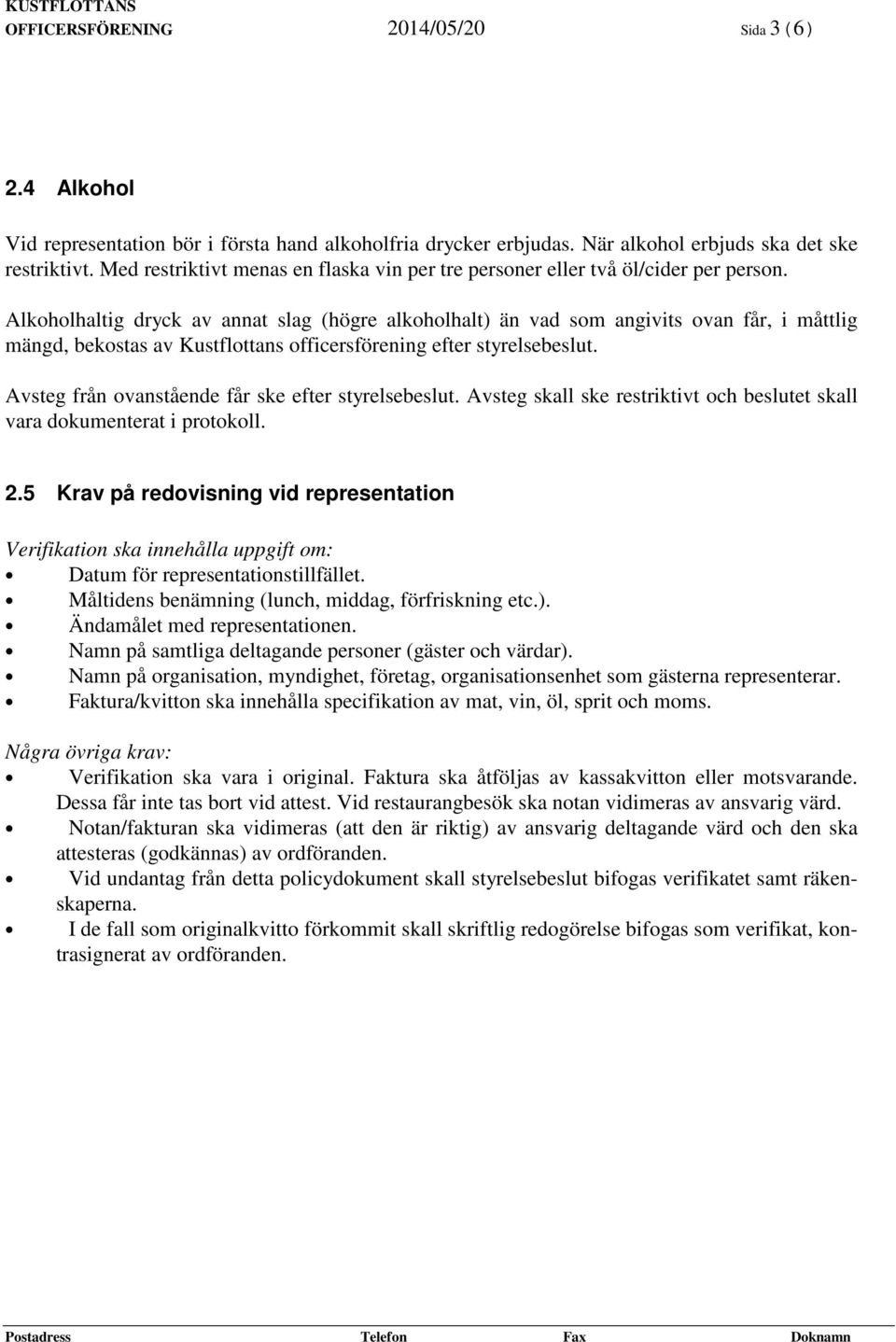 Alkoholhaltig dryck av annat slag (högre alkoholhalt) än vad som angivits ovan får, i måttlig mängd, bekostas av Kustflottans officersförening efter styrelsebeslut.