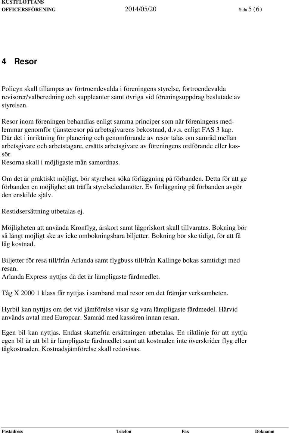 Där det i inriktning för planering och genomförande av resor talas om samråd mellan arbetsgivare och arbetstagare, ersätts arbetsgivare av föreningens ordförande eller kassör.