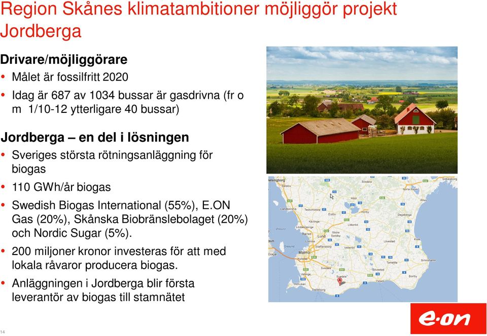 GWh/år biogas Swedish Biogas International (55%), E.ON Gas (20%), Skånska Biobränslebolaget (20%) och Nordic Sugar (5%).