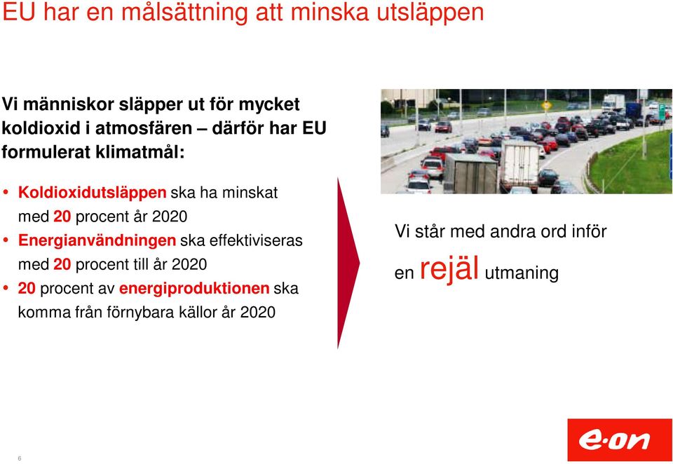 år 2020 Energianvändningen ska effektiviseras med 20 procent till år 2020 20 procent av