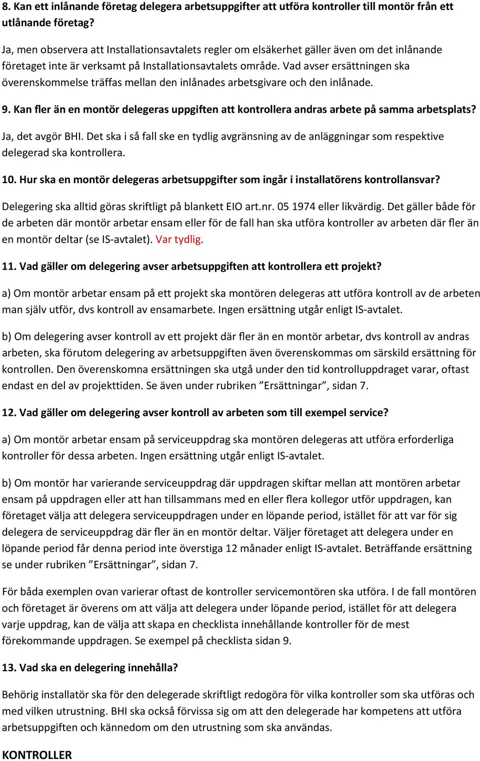 Vad avser ersättningen ska överenskommelse träffas mellan den inlånades arbetsgivare och den inlånade. 9. Kan fler än en montör delegeras uppgiften att kontrollera andras arbete på samma arbetsplats?