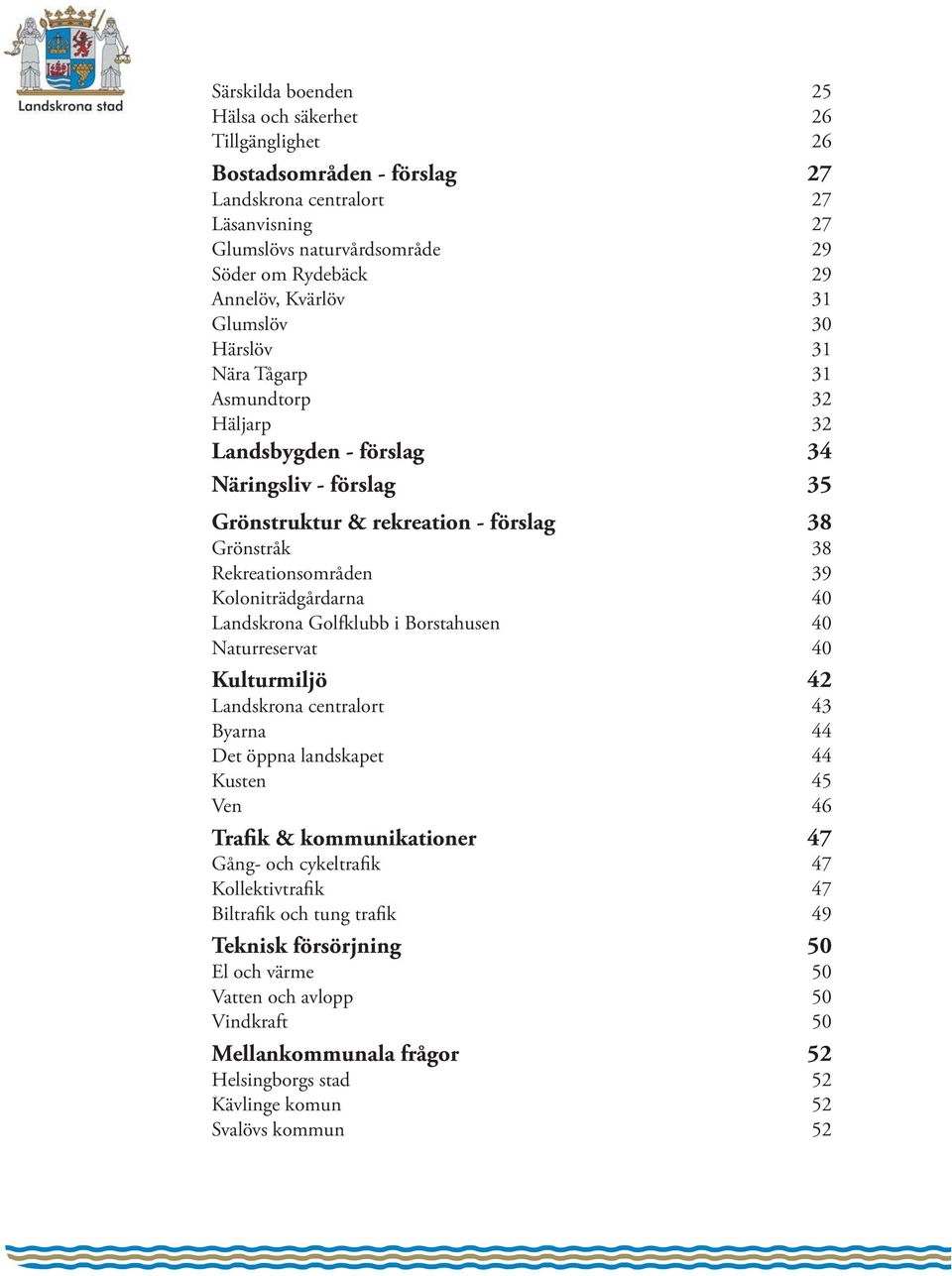 Koloniträdgårdarna 40 Landskrona Golfklubb i Borstahusen 40 Naturreservat 40 Kulturmiljö 42 Landskrona centralort 43 Byarna 44 Det öppna landskapet 44 Kusten 45 Ven 46 Trafik & kommunikationer 47